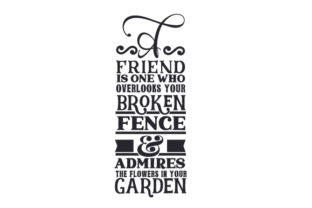 A Friend is One Who Overlooks Your Broken Fence Admires the Flowers in Your Garden Crafts